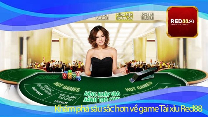 Khám phá sâu sắc hơn về game Tài xỉu Red88