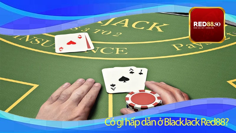 Có gì hấp dẫn ở BlackJack Red88?