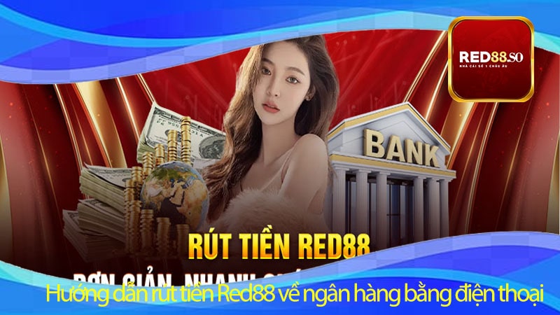 Hướng dẫn rút tiền Red88 về ngân hàng bằng điện thoại